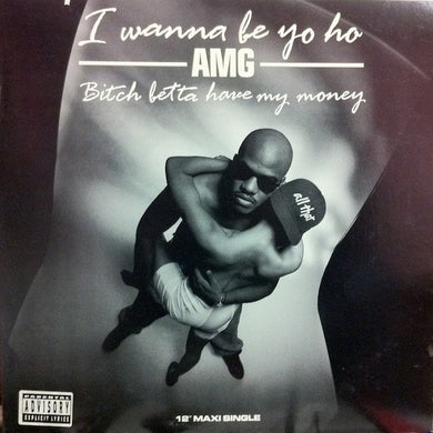 AMG : I Wanna Be Yo Ho / Bitch Betta Have My Money (12