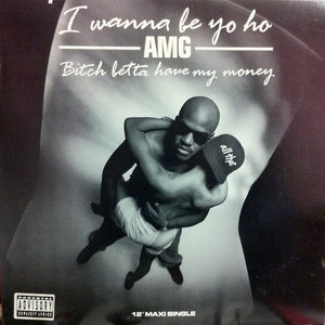 AMG : I Wanna Be Yo Ho / Bitch Betta Have My Money (12", Maxi)