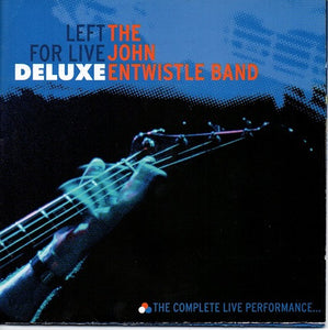 The John Entwistle Band : Left For Live - Deluxe The Complete Live Performance... (2xCD, Album, Club, Dlx)