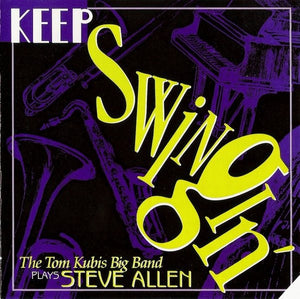 The Tom Kubis Big Band : Keep Swingin' (The Tom Kubis Big Band Plays Steve Allen) (CD, Album)