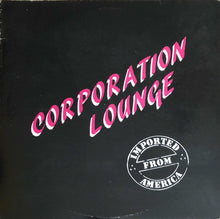 Load image into Gallery viewer, Corporation Lounge : Imported From America (12&quot;)