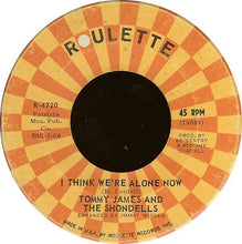 Load image into Gallery viewer, Tommy James &amp; The Shondells : I Think We're Alone Now (7", Single, Roc)