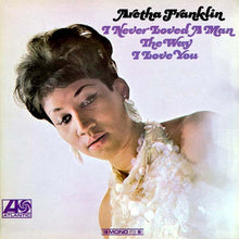 Load image into Gallery viewer, Aretha Franklin : I Never Loved A Man The Way I Love You (LP, Album, Mono)