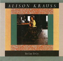 Load image into Gallery viewer, Alison Krauss : Too Late To Cry (CD, Album)