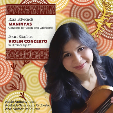 Ross Edwards, Jean Sibelius, Adele Anthony, Adelaide Symphony Orchestra, Arvo Volmer : Maninyas Concerto For Violin And Orchestra / Violin Concerto In D Minor Op. 47 (CD, Album)