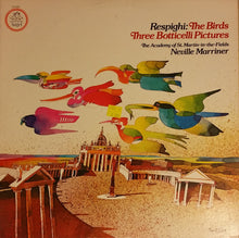 Load image into Gallery viewer, Ottorino Respighi - The Academy Of St. Martin-in-the-Fields, Sir Neville Marriner : The Birds / Three Botticelli Pictures (LP, Quad)