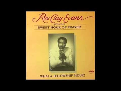 Rev. Clay Evans : Presents Sweet Hour Of Prayer. What A Fellowship Hour (LP)