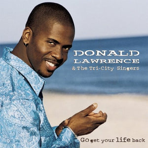 Donald Lawrence & The Tri-City Singers : Go Get Your Life Back (CD, Album)