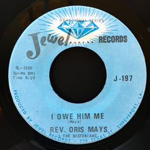 Load image into Gallery viewer, Rev. Oris Mays &amp; The Bostonians : I Owe Him Me (7&quot;)