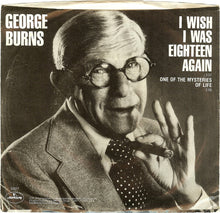 Load image into Gallery viewer, George Burns : I Wish I Was Eighteen Again / One Of The Mysteries Of Life (7", Single)