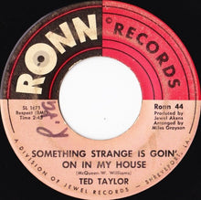 Load image into Gallery viewer, Ted Taylor : Something Strange Is Goin' On In My House (7")