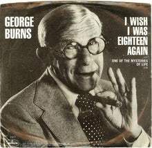 Load image into Gallery viewer, George Burns : I Wish I Was Eighteen Again / One Of The Mysteries Of Life (7", Single)