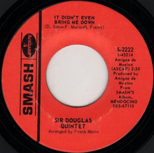 Load image into Gallery viewer, Sir Douglas Quintet : It Didn't Even Bring Me Down / Lawd, I'm Just A Country Boy In This Great Big Freaky City (7", Single, Styrene)