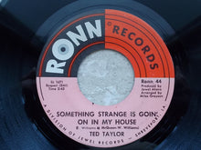 Load image into Gallery viewer, Ted Taylor : Something Strange Is Goin' On In My House (7")