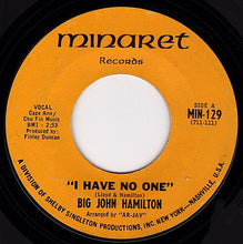 Load image into Gallery viewer, Big John Hamilton : I Have No One / I Just Want To Thank You (7&quot;, Single)